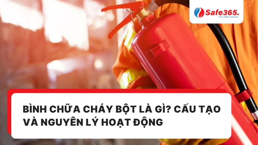 Bình chữa cháy bột là gì? Cấu tạo và nguyên lý hoạt động